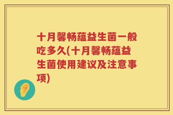 十月馨畅蕴益生菌一般吃多久(十月馨畅蕴益生菌使用建议及注意事项)