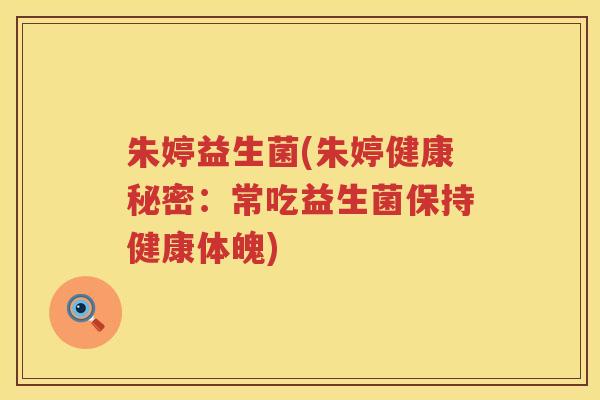 朱婷益生菌(朱婷健康秘密:常吃益生菌保持健康体魄) 朱婷益生菌(朱婷健康秘密:常吃益生菌保持健康体魄)