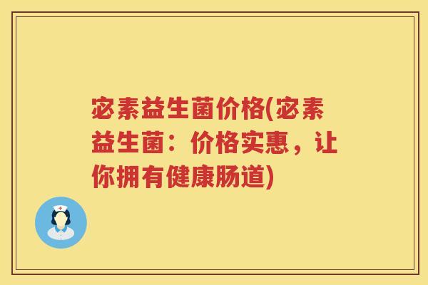 宓素益生菌价格(宓素益生菌:价格实惠,让你拥有健康肠道) 宓素益生菌价格(宓素益生菌:价格实惠,让你拥有健康肠道)