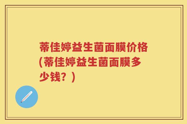 蒂佳婷益生菌面膜价格(蒂佳婷益生菌面膜多少钱?) 蒂佳婷益生菌面膜价格(蒂佳婷益生菌面膜多少钱?)
