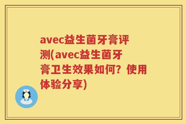 avec益生菌牙膏评测(avec益生菌牙膏卫生效果如何?使用体验分享) avec益生菌牙膏评测(avec益生菌牙膏卫生效果如何?使用体验分享)
