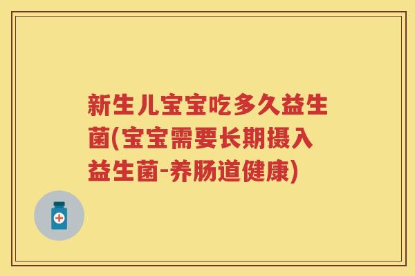 新生儿宝宝吃多久益生菌(宝宝需要长期摄入益生菌-养肠道健康)