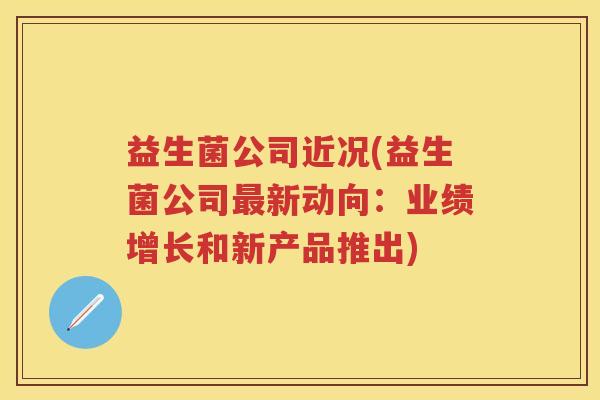 益生菌公司近况(益生菌公司新动向：业绩增长和新产品推出)
