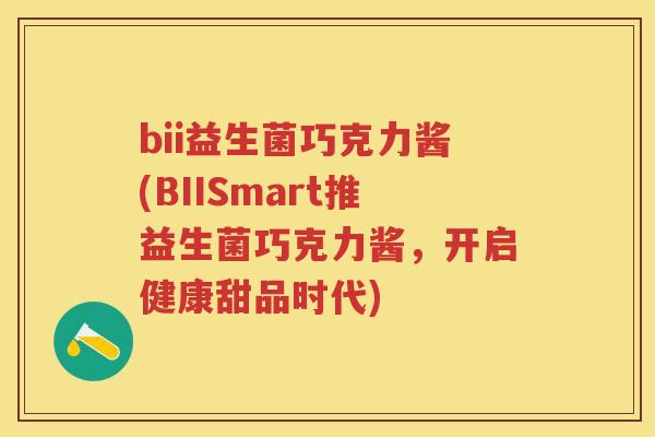 bii益生菌巧克力酱(BIISmart推益生菌巧克力酱,开启健康甜品时代) bii益生菌巧克力酱(BIISmart推益生菌巧克力酱,开启健康甜品时代)