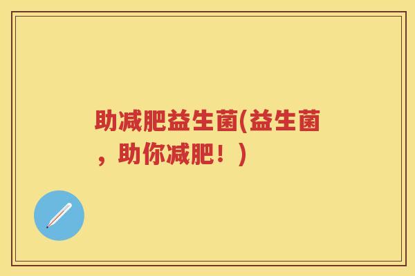 助益生菌(益生菌，助你！)