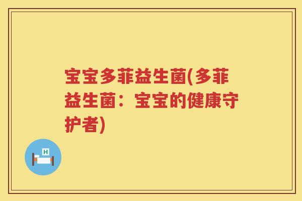宝宝多菲益生菌(多菲益生菌：宝宝的健康守护者)