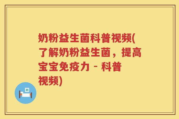 奶粉益生菌科普视频(了解奶粉益生菌,提高宝宝力 - 科普视频) 奶粉益生菌科普视频(了解奶粉益生菌,提高宝宝力 - 科普视频)