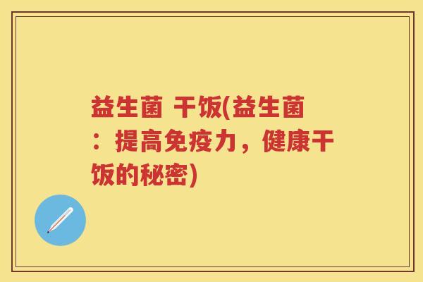 益生菌 干饭(益生菌：提高力，健康干饭的秘密)