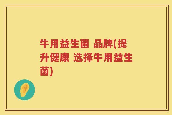 牛用益生菌 品牌(提升健康 选择牛用益生菌) 牛用益生菌 品牌(提升健康 选择牛用益生菌)