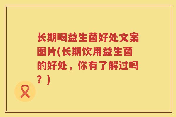 长期喝益生菌好处文案图片(长期饮用益生菌的好处,你有了解过吗?) 长期喝益生菌好处文案图片(长期饮用益生菌的好处,你有了解过吗?)
