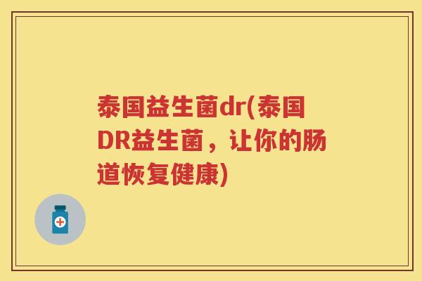 泰国益生菌dr(泰国DR益生菌，让你的肠道恢复健康)