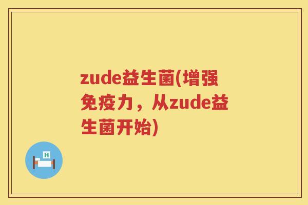 zude益生菌(增强力,从zude益生菌开始) zude益生菌(增强力,从zude益生菌开始)