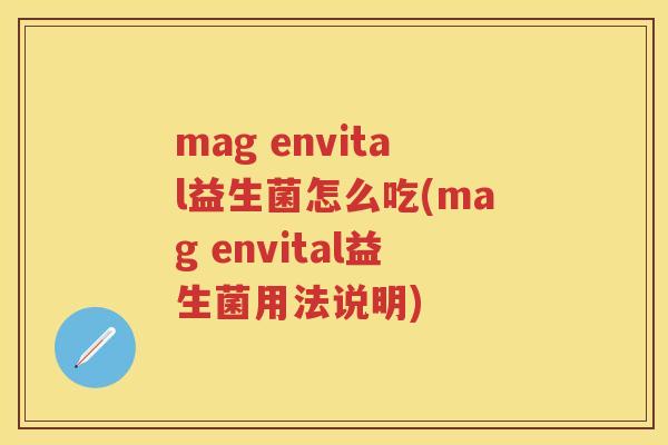 mag envital益生菌怎么吃(mag envital益生菌用法说明) mag envital益生菌怎么吃(mag envital益生菌用法说明)