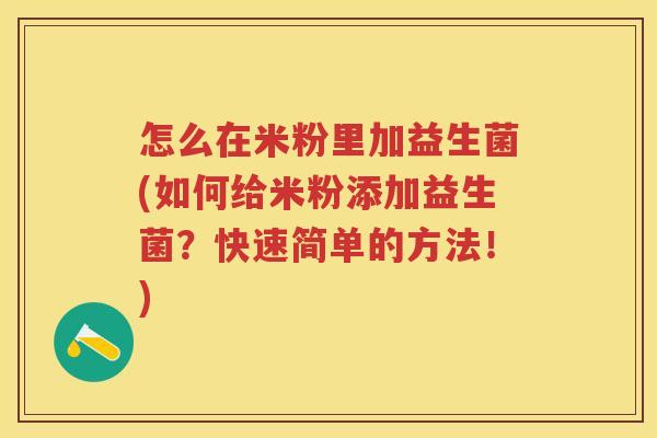 怎么在米粉里加益生菌(如何给米粉添加益生菌？快速简单的方法！)