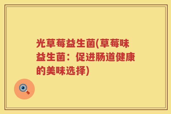 光草莓益生菌(草莓味益生菌：促进肠道健康的美味选择)