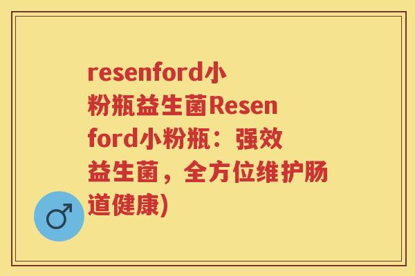 resenford小粉瓶益生菌Resenford小粉瓶:强效益生菌,全方位维护肠道健康) resenford小粉瓶益生菌Resenford小粉瓶:强效益生菌,全方位维护肠道健康)