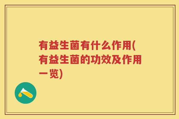 有益生菌有什么作用(有益生菌的功效及作用一览) 有益生菌有什么作用(有益生菌的功效及作用一览)