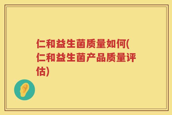 仁和益生菌质量如何(仁和益生菌产品质量评估) 仁和益生菌质量如何(仁和益生菌产品质量评估)