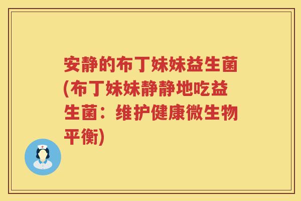 安静的布丁妹妹益生菌(布丁妹妹静静地吃益生菌:维护健康微生物平衡) 安静的布丁妹妹益生菌(布丁妹妹静静地吃益生菌:维护健康微生物平衡)