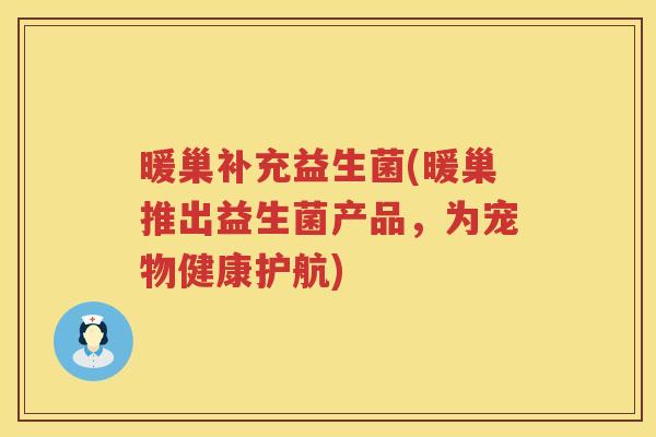 暖巢补充益生菌(暖巢推出益生菌产品,为宠物健康护航) 暖巢补充益生菌(暖巢推出益生菌产品,为宠物健康护航)