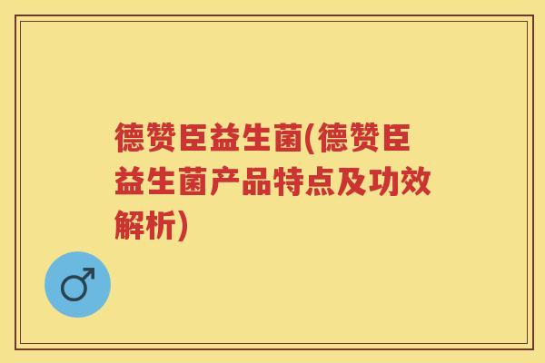 德赞臣益生菌(德赞臣益生菌产品特点及功效解析) 德赞臣益生菌(德赞臣益生菌产品特点及功效解析)