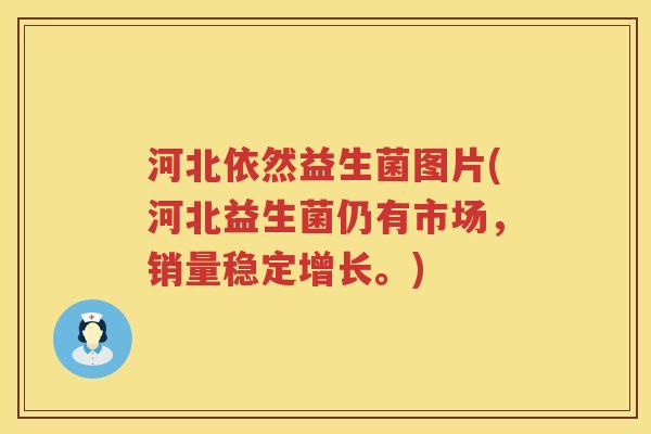 河北依然益生菌图片(河北益生菌仍有市场,销量稳定增长。) 河北依然益生菌图片(河北益生菌仍有市场,销量稳定增长。)