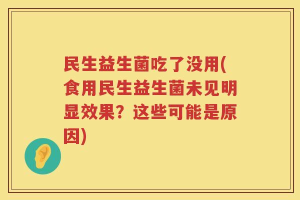 民生益生菌吃了没用(食用民生益生菌未见明显效果？这些可能是原因)