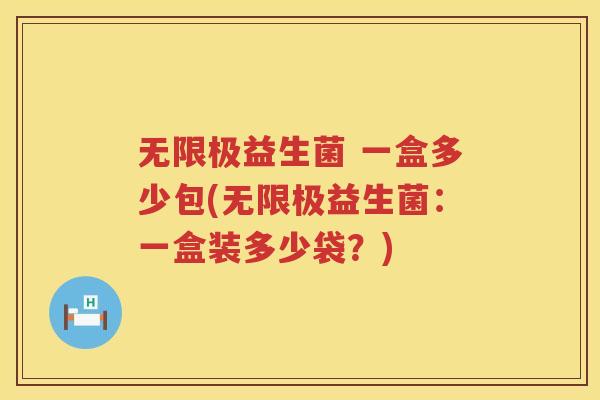 无限极益生菌 一盒多少包(无限极益生菌:一盒装多少袋?) 无限极益生菌 一盒多少包(无限极益生菌:一盒装多少袋?)