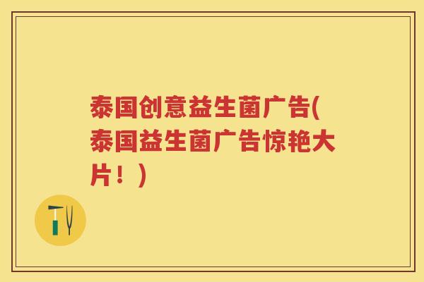 泰国创意益生菌广告(泰国益生菌广告惊艳大片!) 泰国创意益生菌广告(泰国益生菌广告惊艳大片!)