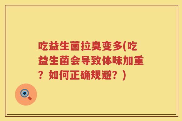 吃益生菌拉臭变多(吃益生菌会导致体味加重？如何正确规避？)