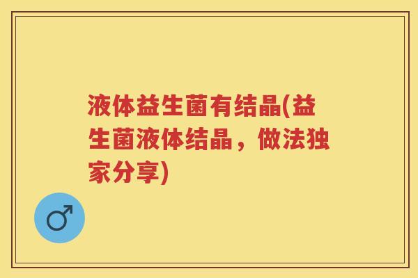 液体益生菌有结晶(益生菌液体结晶，做法独家分享)