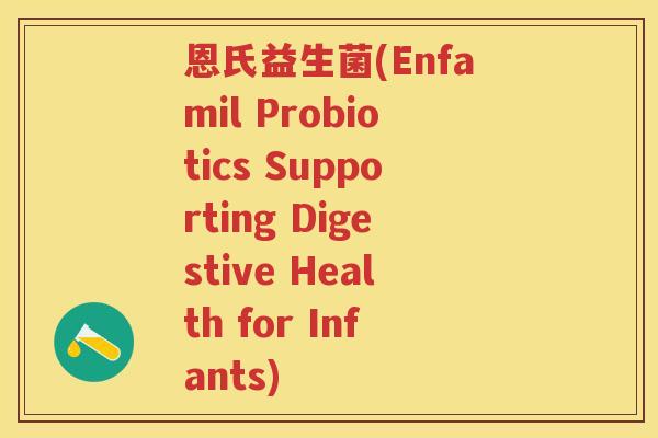 恩氏益生菌(Enfamil Probiotics Supporting Digestive Health for Infants)