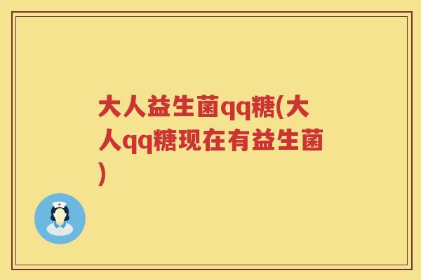 大人益生菌qq糖(大人qq糖现在有益生菌) 大人益生菌qq糖(大人qq糖现在有益生菌)