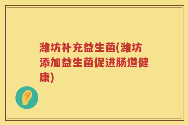 潍坊补充益生菌(潍坊添加益生菌促进肠道健康)
