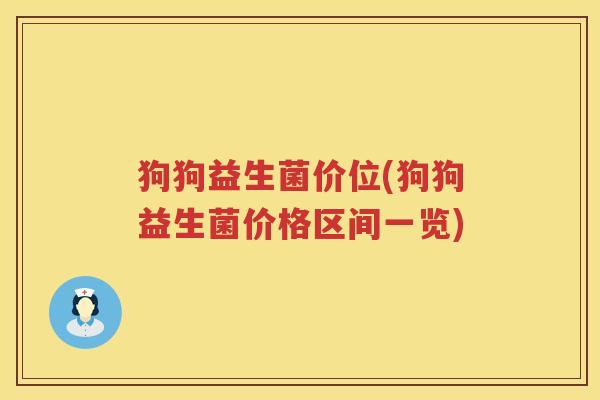 狗狗益生菌价位(狗狗益生菌价格区间一览) 狗狗益生菌价位(狗狗益生菌价格区间一览)