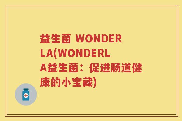 益生菌 WONDERLA(WONDERLA益生菌：促进肠道健康的小宝藏)