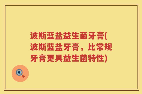 波斯蓝盐益生菌牙膏(波斯蓝盐牙膏,比常规牙膏更具益生菌特性) 波斯蓝盐益生菌牙膏(波斯蓝盐牙膏,比常规牙膏更具益生菌特性)