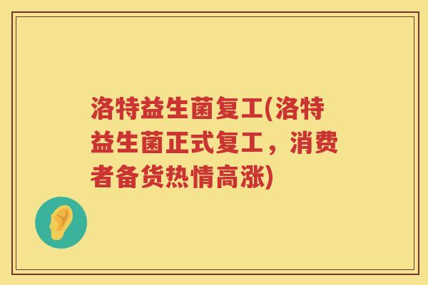 洛特益生菌复工(洛特益生菌正式复工,消费者备货热情高涨) 洛特益生菌复工(洛特益生菌正式复工,消费者备货热情高涨)