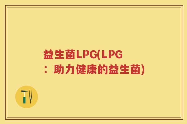 益生菌LPG(LPG：助力健康的益生菌)