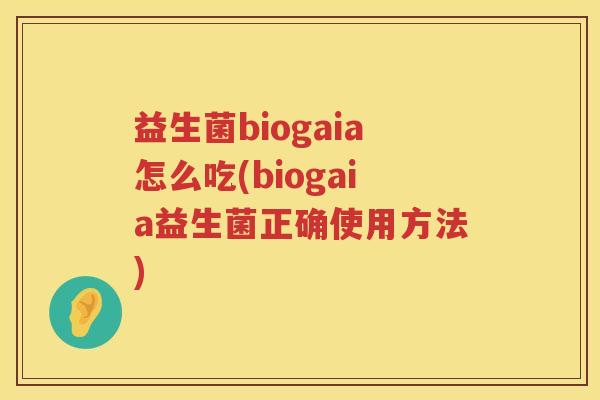 益生菌biogaia怎么吃(biogaia益生菌正确使用方法)