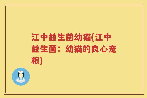 江中益生菌幼猫(江中益生菌:幼猫的良心宠粮) 江中益生菌幼猫(江中益生菌:幼猫的良心宠粮)