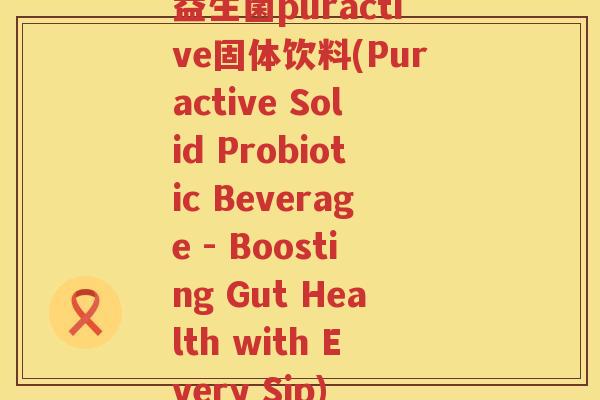 益生菌puractive固体饮料(Puractive Solid Probiotic Beverage - Boosting Gut Health with Every Sip)