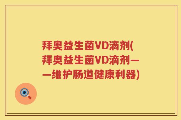 拜奥益生菌VD滴剂(拜奥益生菌VD滴剂——维护肠道健康利器)