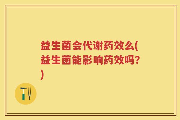 益生菌会代谢么(益生菌能影响吗？)