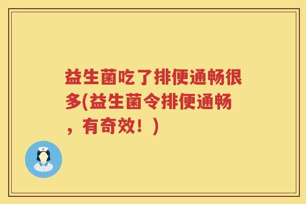 益生菌吃了排便通畅很多(益生菌令排便通畅,有奇效!) 益生菌吃了排便通畅很多(益生菌令排便通畅,有奇效!)