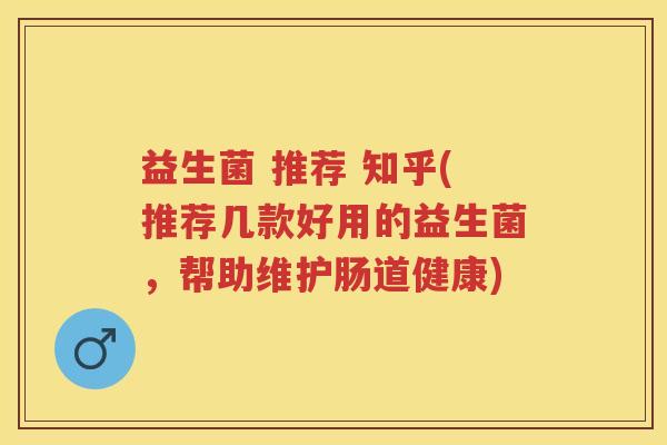 益生菌 推荐 知乎(推荐几款好用的益生菌,帮助维护肠道健康) 益生菌 推荐 知乎(推荐几款好用的益生菌,帮助维护肠道健康)