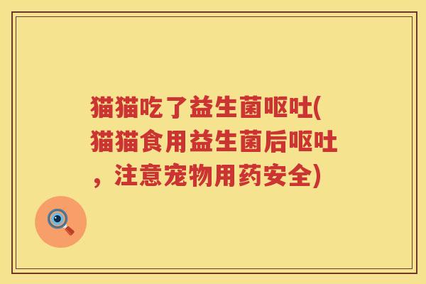 猫猫吃了益生菌(猫猫食用益生菌后，注意宠物用药安全)