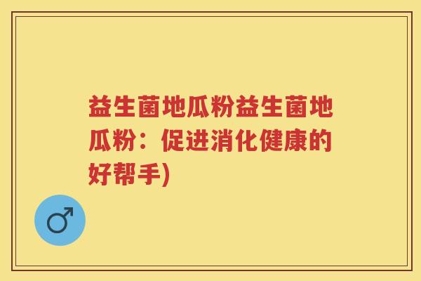 益生菌地瓜粉益生菌地瓜粉：促进消化健康的好帮手)