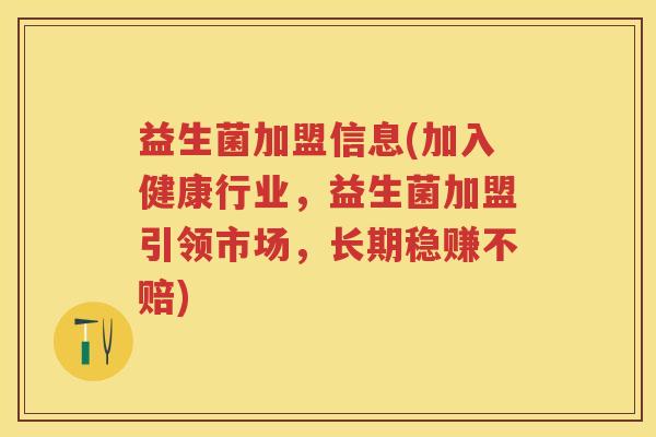 益生菌加盟信息(加入健康行业,益生菌加盟引领市场,长期稳赚不赔) 益生菌加盟信息(加入健康行业,益生菌加盟引领市场,长期稳赚不赔)