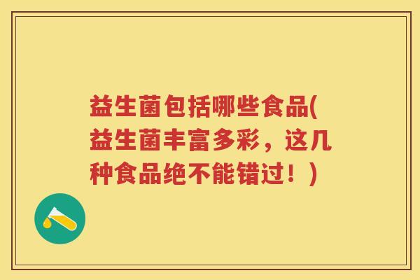 益生菌包括哪些食品(益生菌丰富多彩，这几种食品绝不能错过！)